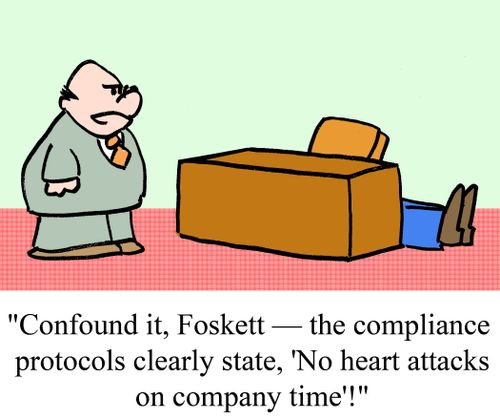 "Confound it, Foskett -- the compliance protocols clearly state, 'No heart attacks on company time'!"