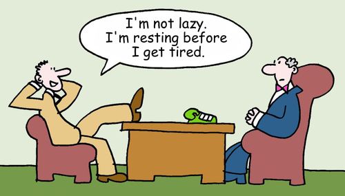 "I'm not lazy. I'm resting before I get tired."
