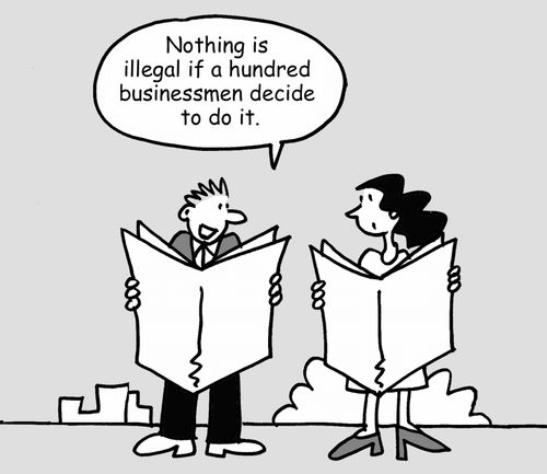 "Nothing is illegal if a hundred businessmen decide to do it."
