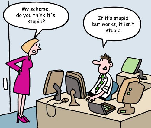 "If it's stupid but works, it isn't stupid."