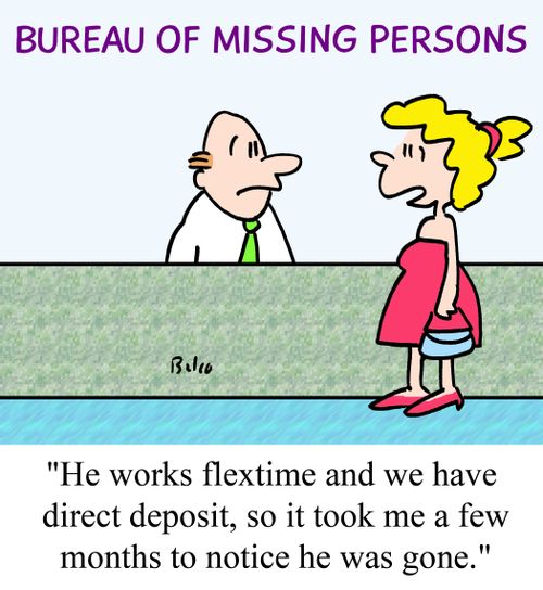 Bureau of Missing Persons, "He works flextime and we have direct deposit, so it took me a few months to notice he was gone."