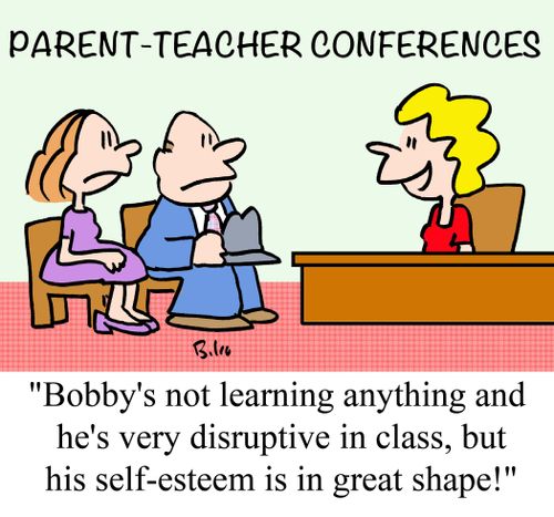"Bobby's not learning anything and he's very disruptive in class, but his self-esteem is in great shape!"