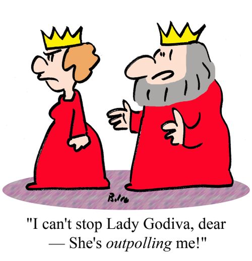 "I can't stop Lady Godiva, dear - She's outpolling me!"