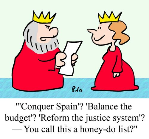 "'Conquer Spain'? 'Balance the budget'? 'Reform the justice system'? -- You call this a honey-do list?"