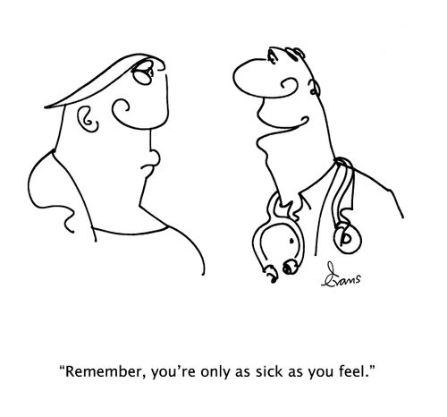 "Remember, you're only as sick as you feel."