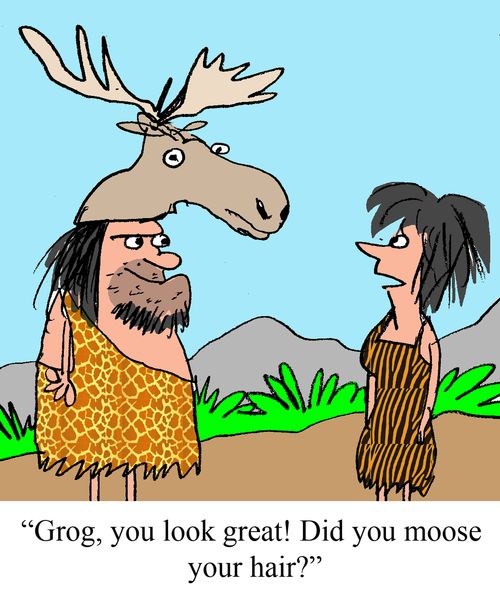 "Grog, you look great! Did you moose your hair?"