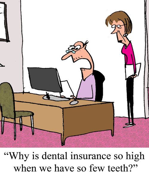 "Why is dental insurance so high when we have so few teeth?"