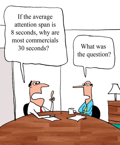 "If the average attention span is 8 seconds, why are most commercials 30 seconds?"