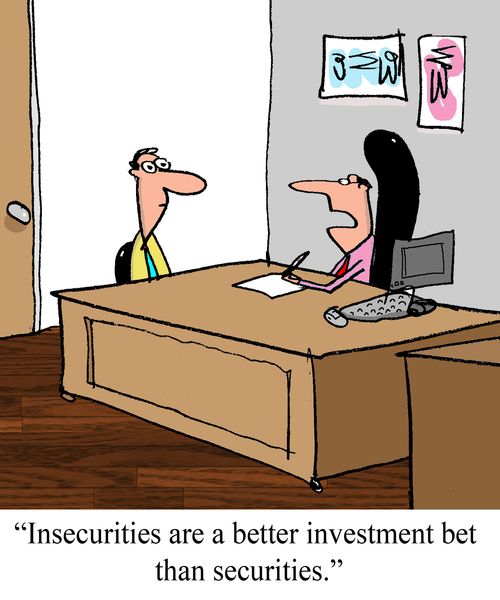 "Insecurities are a better investment than securities."