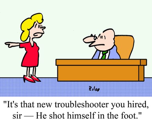 "It's that new troubleshooter you hired, sir -- He got himself in the foot."