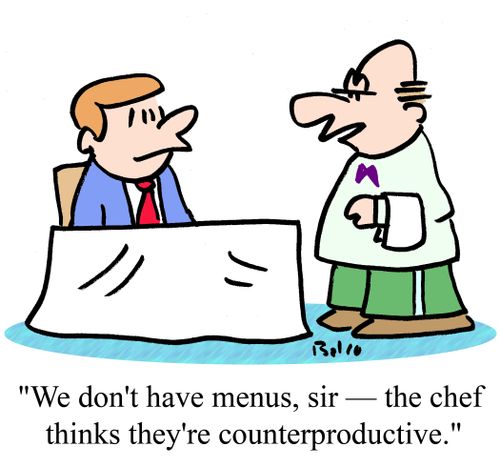 'We don't have menus, sir - the chef thinks they're counterproductive.'