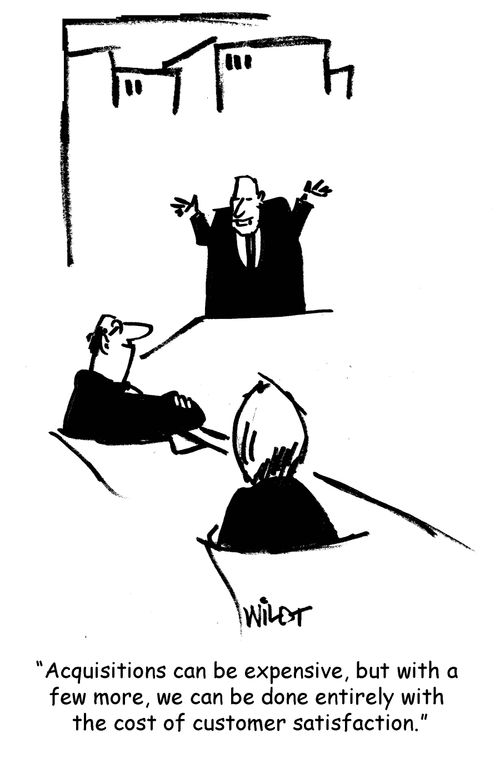 'Acquisitions can be expensive, but with a few more, we can be done entirely with the cost of customer satisfaction.'