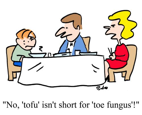 "No, 'tofu' isn't short for 'toe fungus'!"