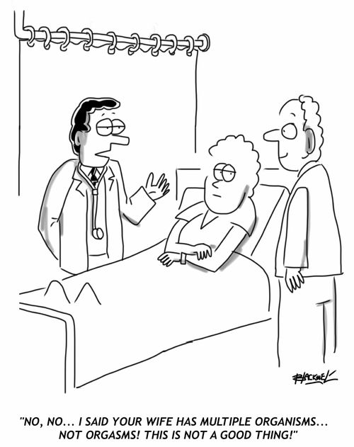 'No, no... I said your wife has multiple organisms... not orgasms! This is not a good thing.'