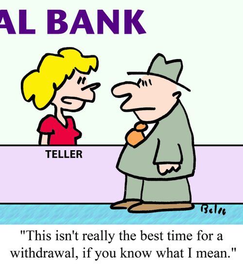 'This isn't really the best time for a withdrawal, if you know what I mean.'