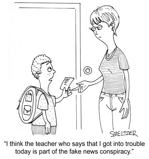 "I think the teacher who says that I got into trouble today is part of the fake news conspiracy."