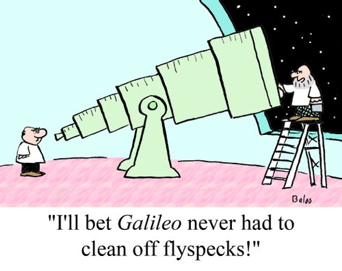 "I'll bet GALILEO never had to clean off flyspecks!"