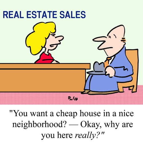 "You want a cheap house in a nice neighborhood? -- Okay, why are you here really?"