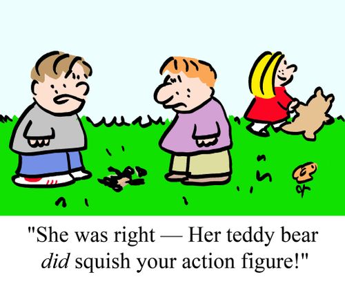 "She was right -- Her teddy bear did squish your action figure!"