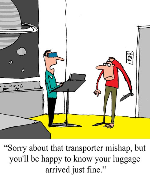 "Sorry about that transporter mishap, but you'll be happy to know your luggage arrived just fine."