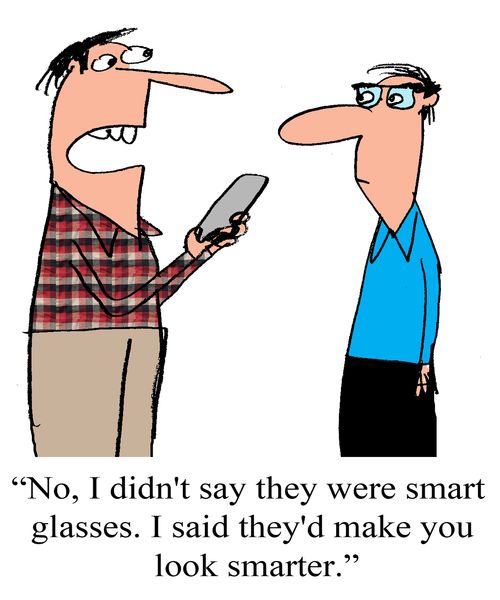 "No, I didn't say they were smart glasses. I said they make you look smarter."