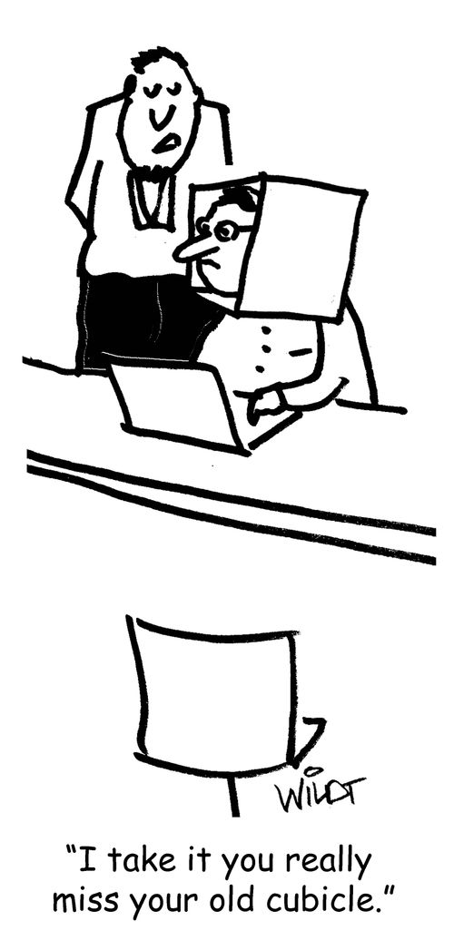 "I take it you really miss your old cubicle."
