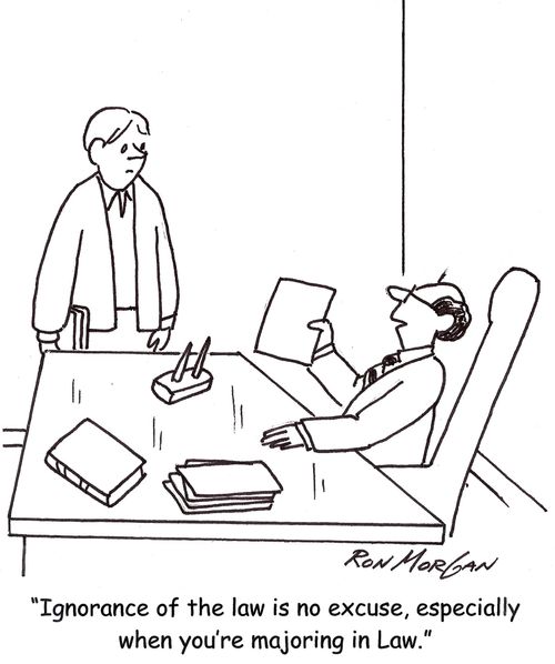 "Ignorance of the law is no excuse, especially when you're majoring in Law."