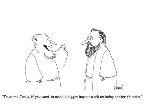 "Trust me Jesus, if you want to make a bigger impact work on being seeker friendly."