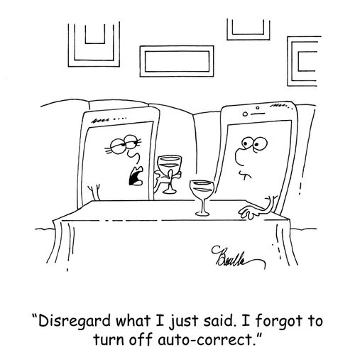 "Disregard what I just said. I forgot to turn off auto-correct."