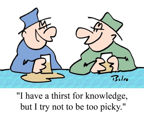 "I have a thirst for knowledge, but I try not to be too picky."