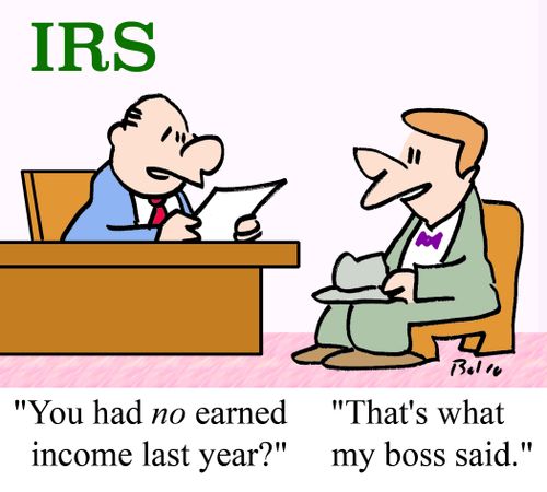 IRS - 'You had NO earned income last year?', 'That's what my boss said.'