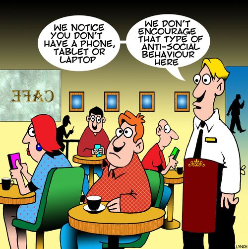 "We notice you don't have a phone, tablet or laptop. We don't encourage that type of anti-social behaviour here."