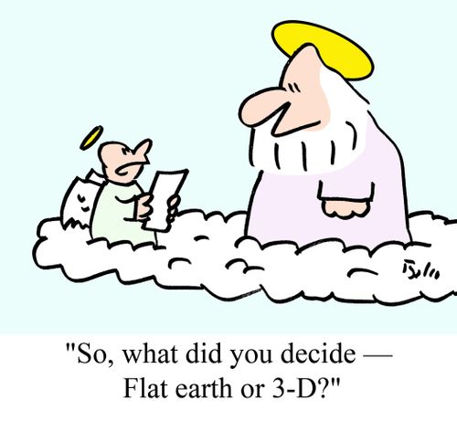 'So, what did you decide - Flat earth or 3-D?'