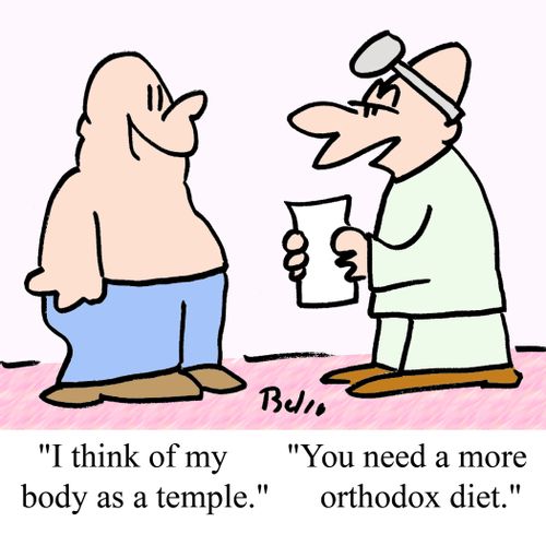 "I think of my body as a temple.:, "You need a more orthodox diet."