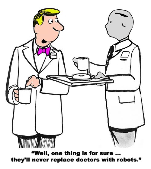 "Well, one thing is for sure... they'll never replace doctors with robots."