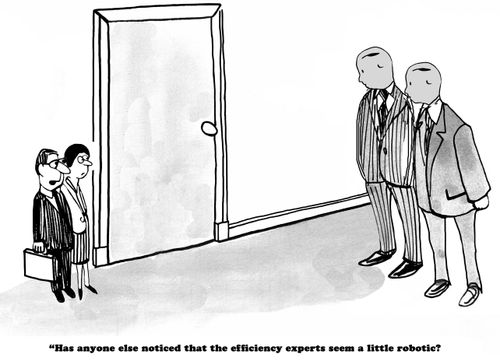 "Has anyone else noticed that the efficiency experts seem a little robotic?"