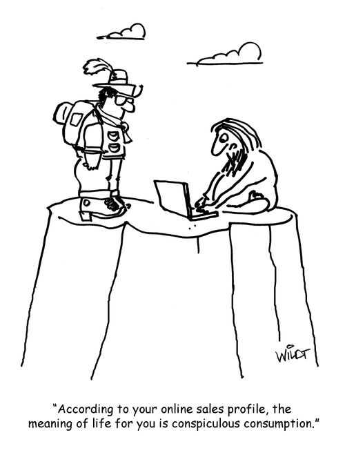 "According to your online sales profile, the meaning of life for yours conspicuous consumption."