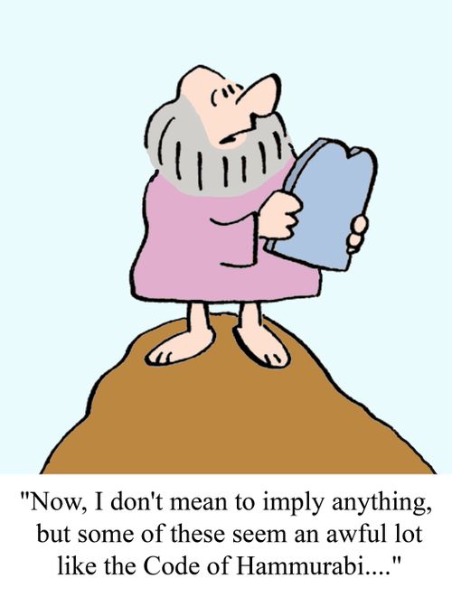 "Now, I don't mean to imply anything, but some of these seem an awful lot like the Code of Hammurabi...."