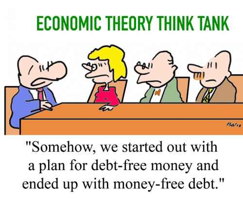 "Somehow, we started out with a plan for debt-free money and ended up with money-free debt."