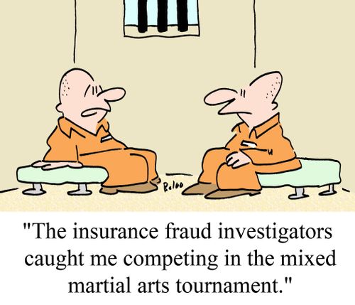 "The insurance fraud investigators caught me competing in the mixed martial arts tournament."
