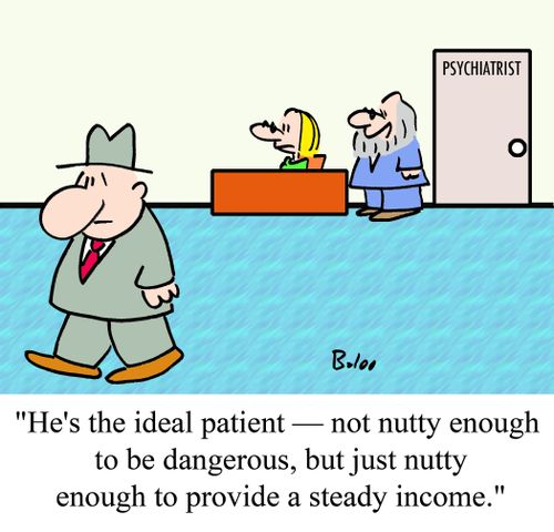 "He's the ideal patient -- not nutty enough to be dangerous, but just nutty enough to provide a steady income."