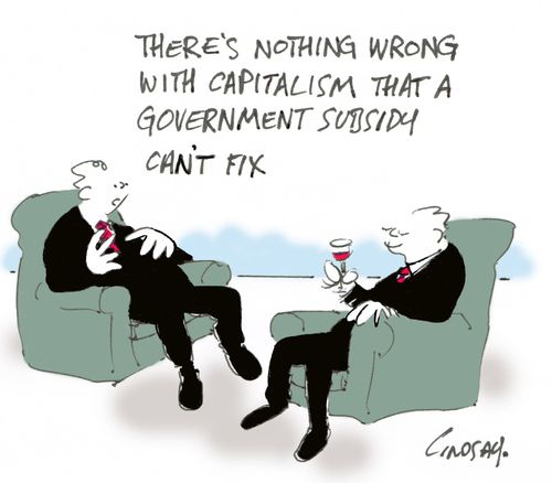 "There's nothing wrong with capitalism that a government subsidy can't fix."
