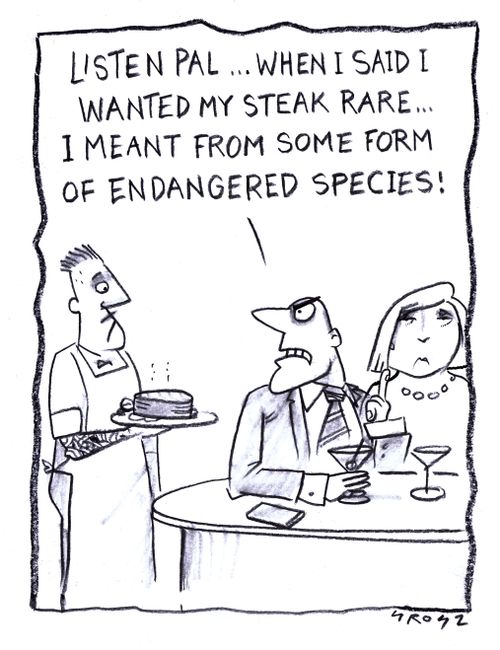 "Listen pal...when I said I wanted my steak rare...I meant some form of endangered species!"