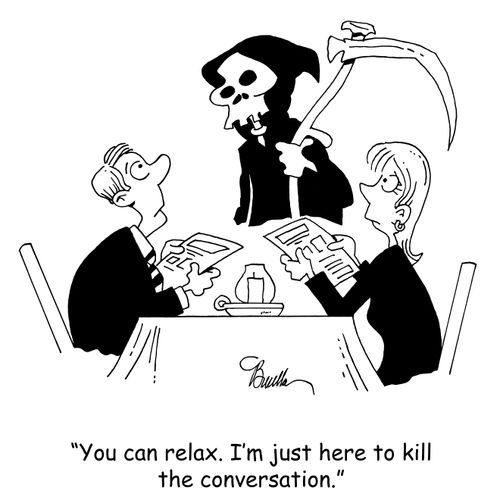 'You can relax. I'm just here to kill the conversation.'