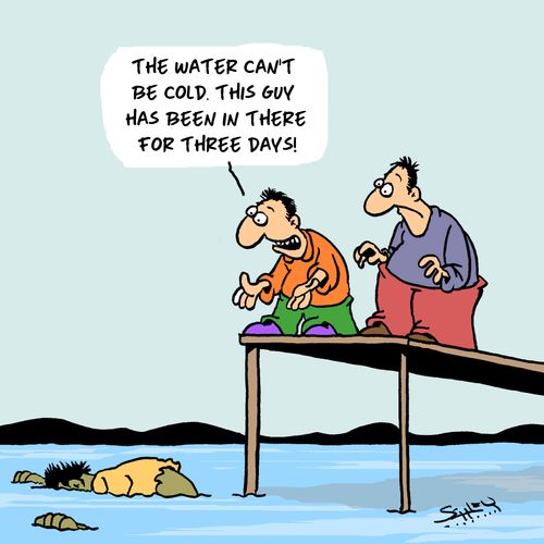 "The water can't cold. This guy has been in there for three days!"
