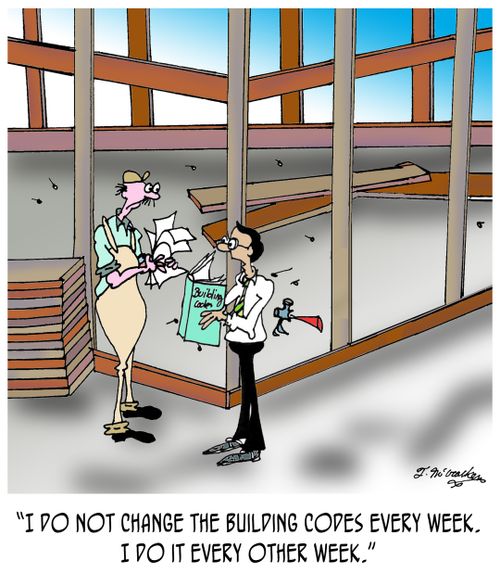 "I do not change the building codes every week. I do it every other week."