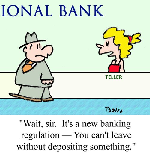 "Wait, sir.  It's a new banking regulation -- You can't leave without depositing something."