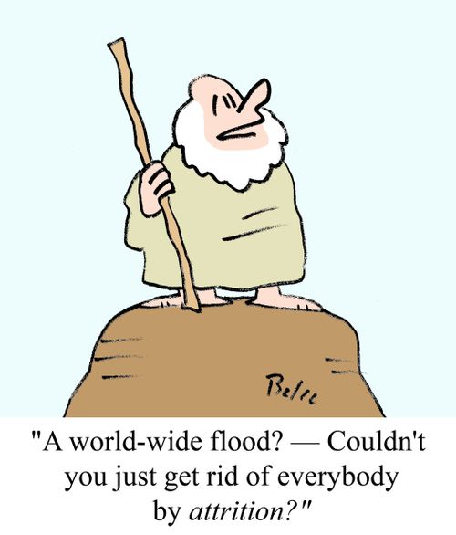 "A world-wide flood? -- Couldn't you just get rid of everybody by attrition?"