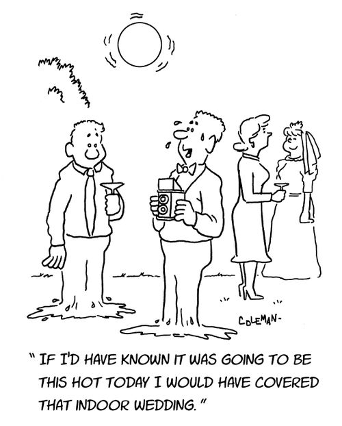 "If I'd have known it was going to this hot today I would have covered that indoor wedding."