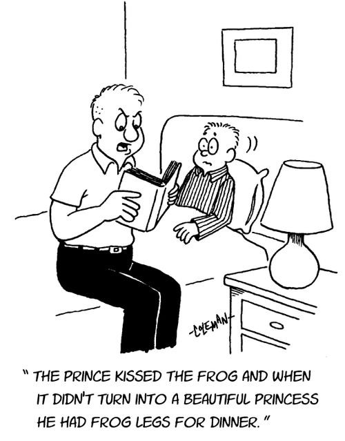 'The prince kissed the frog when it didn't turn into a beautiful princess he had frog legs for dinner.'